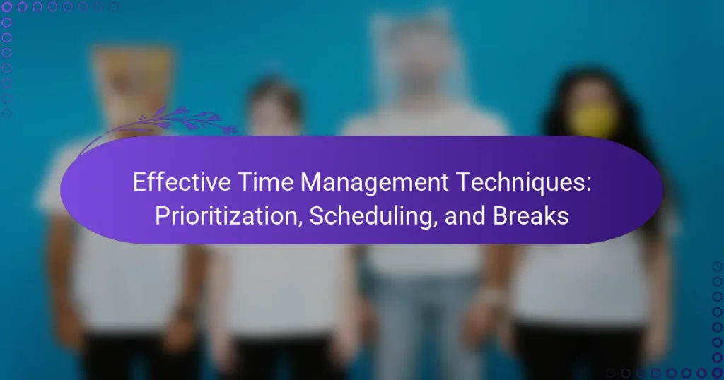 Effective Time Management Techniques: Prioritization, Scheduling, and Breaks