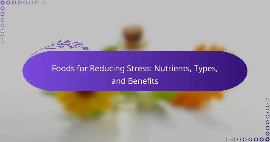 Foods for Reducing Stress: Nutrients, Types, and Benefits