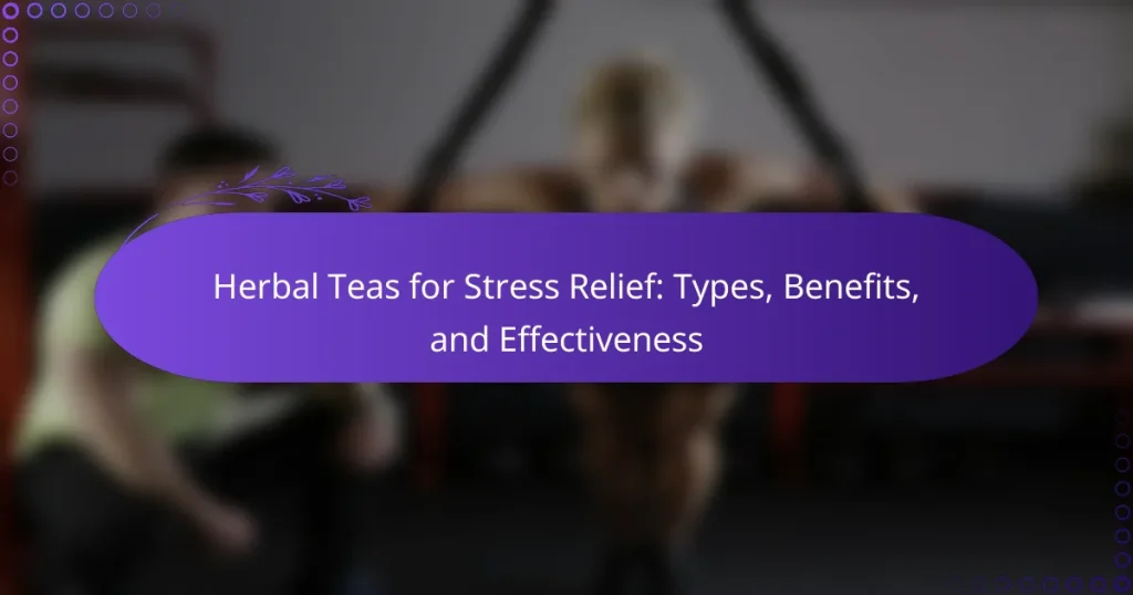 Herbal Teas for Stress Relief: Types, Benefits, and Effectiveness