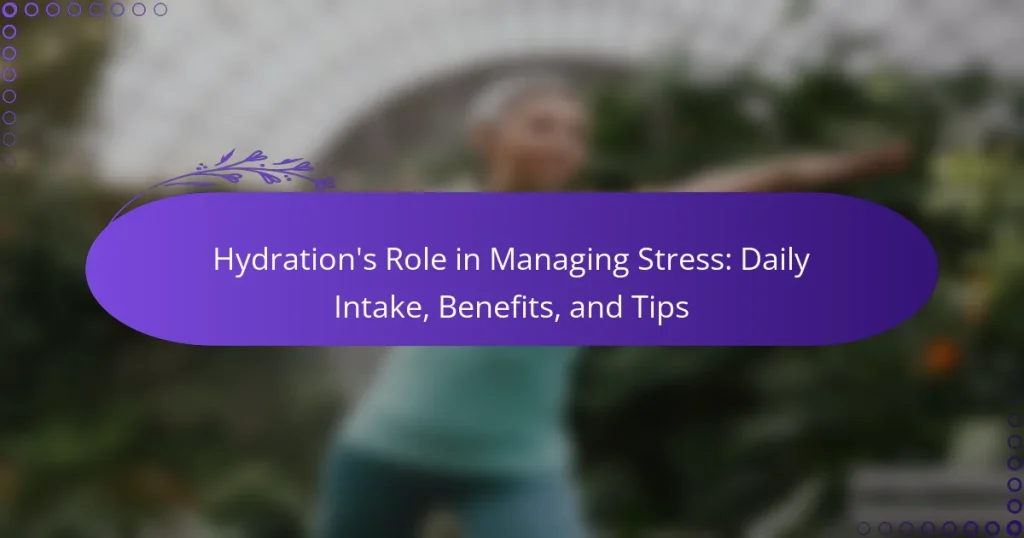Hydration’s Role in Managing Stress: Daily Intake, Benefits, and Tips