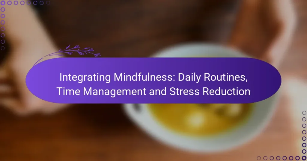 Integrating Mindfulness: Daily Routines, Time Management and Stress Reduction