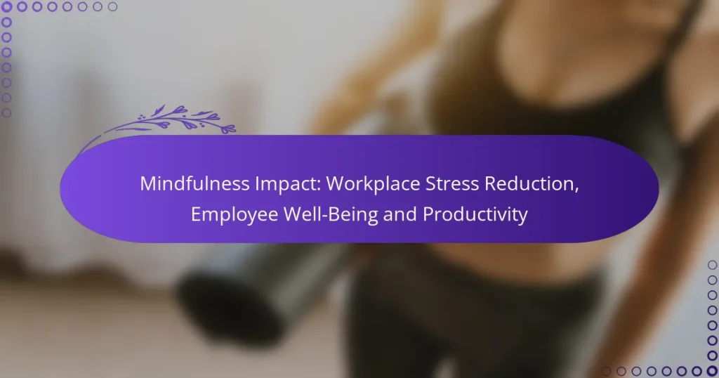 Mindfulness Impact: Workplace Stress Reduction, Employee Well-Being and Productivity