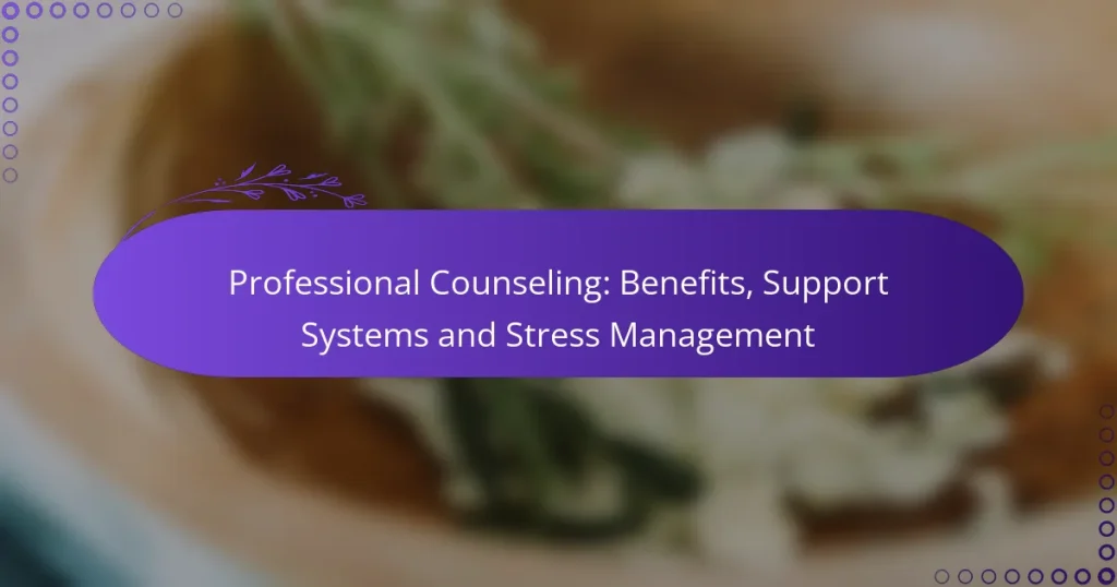 Professional Counseling: Benefits, Support Systems and Stress Management
