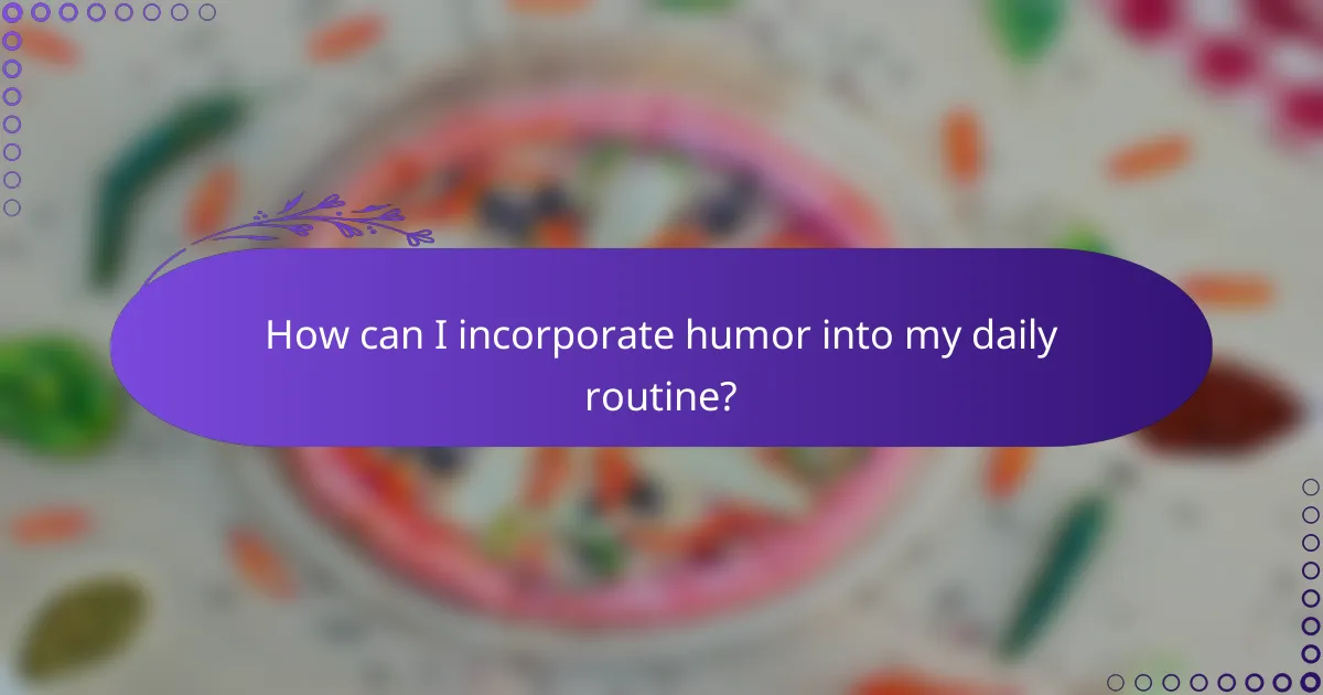 How can I incorporate humor into my daily routine?