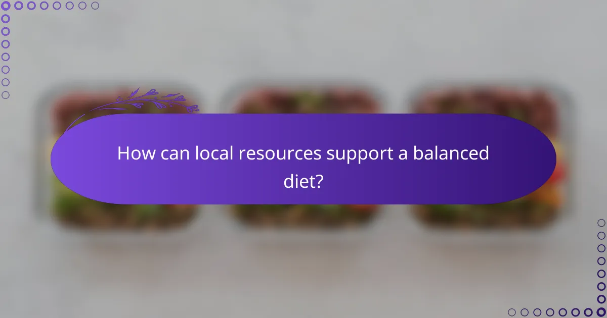 How can local resources support a balanced diet?