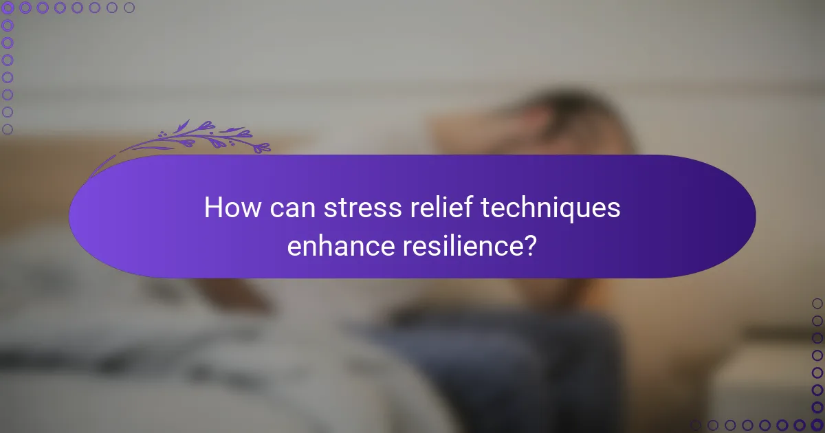 How can stress relief techniques enhance resilience?