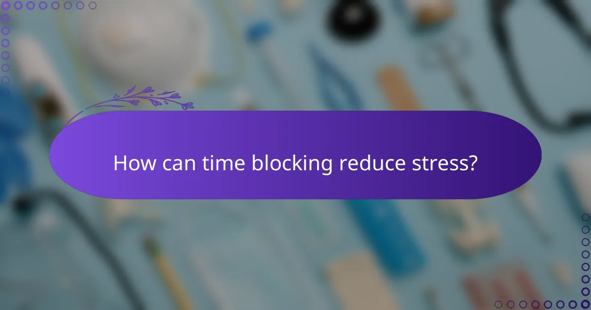 How can time blocking reduce stress?