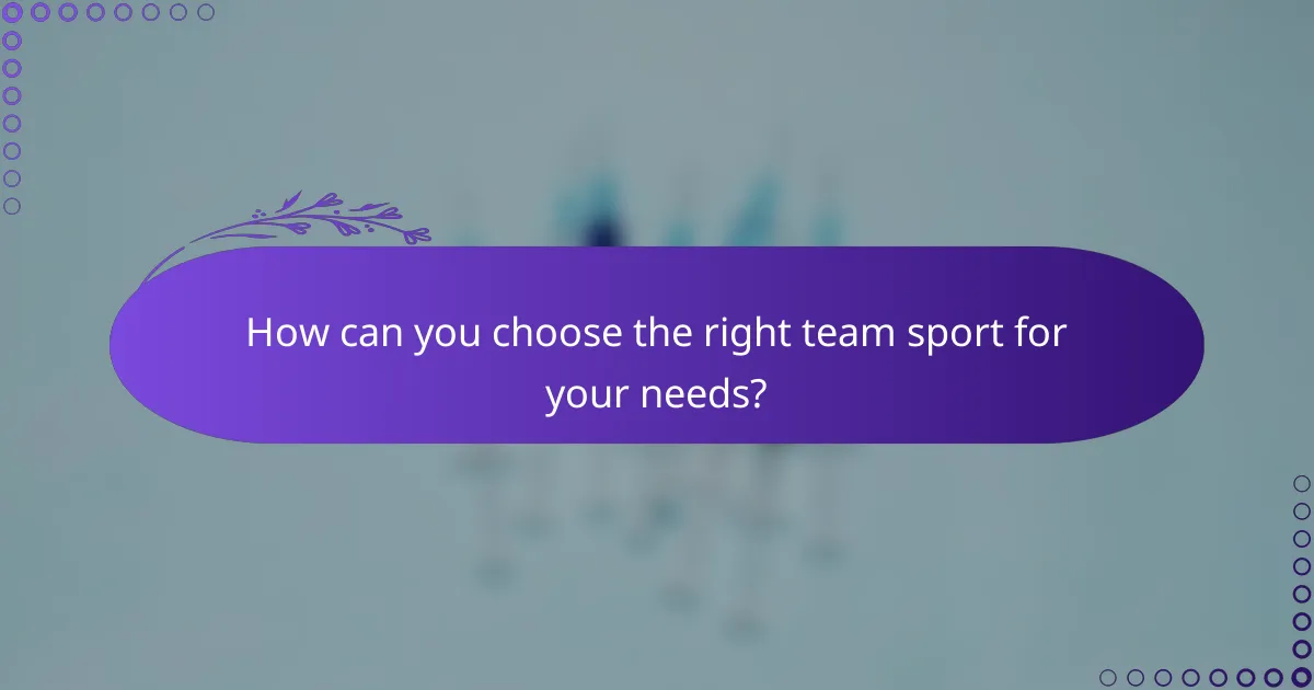 How can you choose the right team sport for your needs?