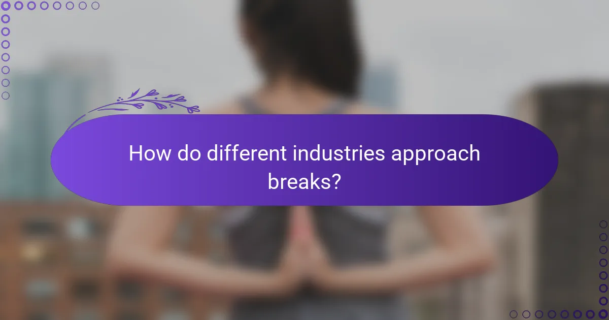 How do different industries approach breaks?