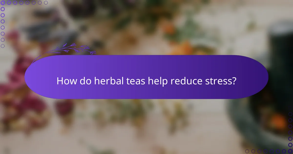 How do herbal teas help reduce stress?