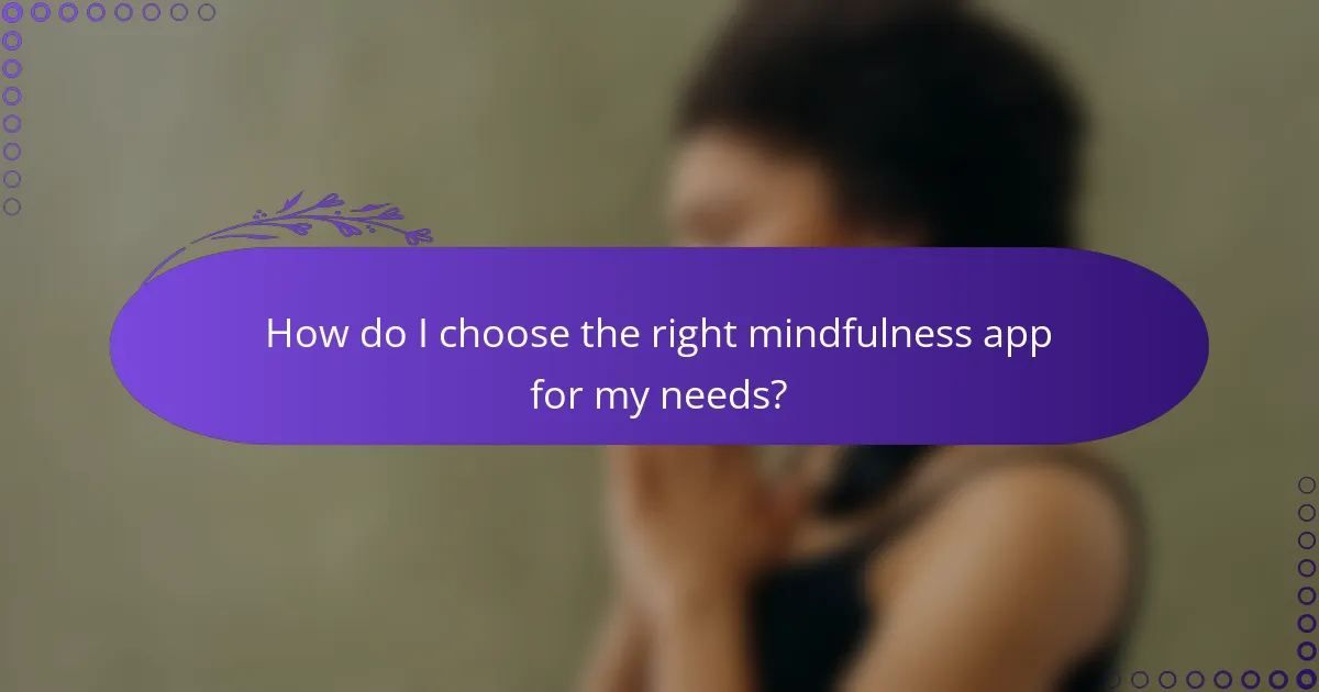 How do I choose the right mindfulness app for my needs?