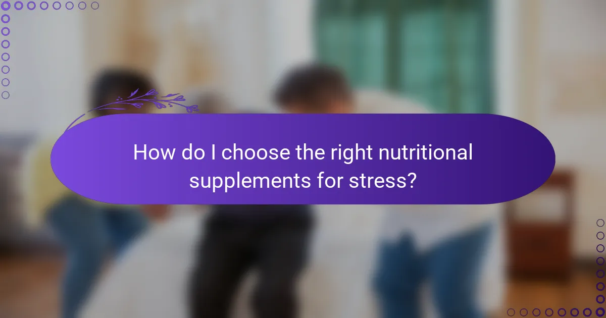 How do I choose the right nutritional supplements for stress?