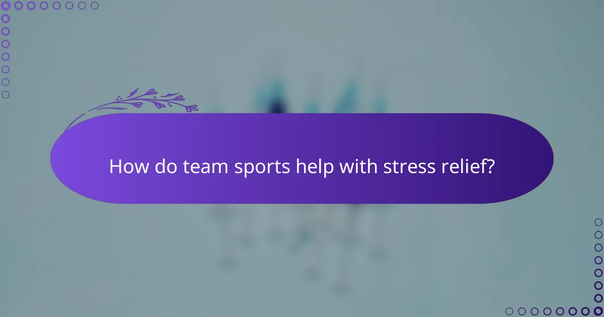 How do team sports help with stress relief?