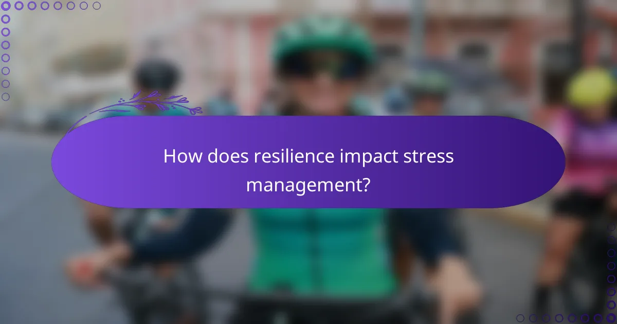 How does resilience impact stress management?