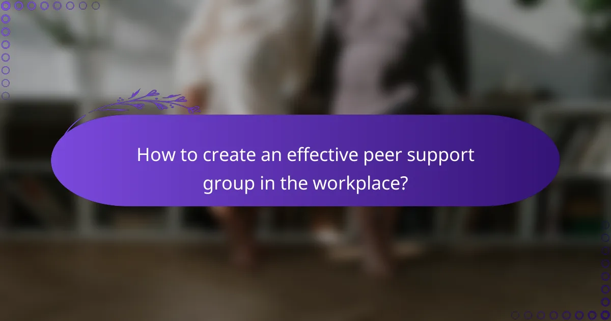 How to create an effective peer support group in the workplace?