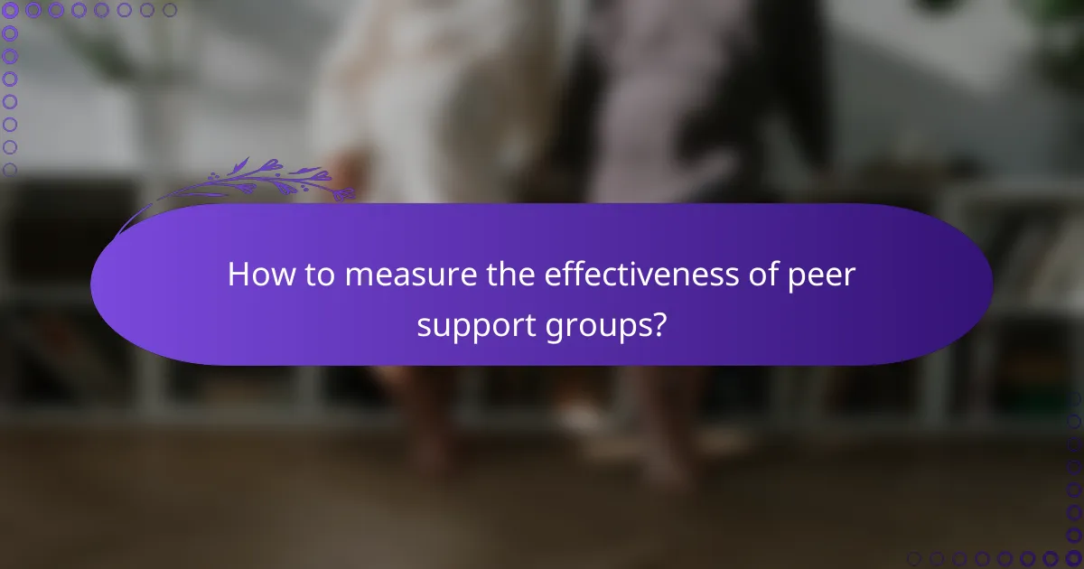 How to measure the effectiveness of peer support groups?