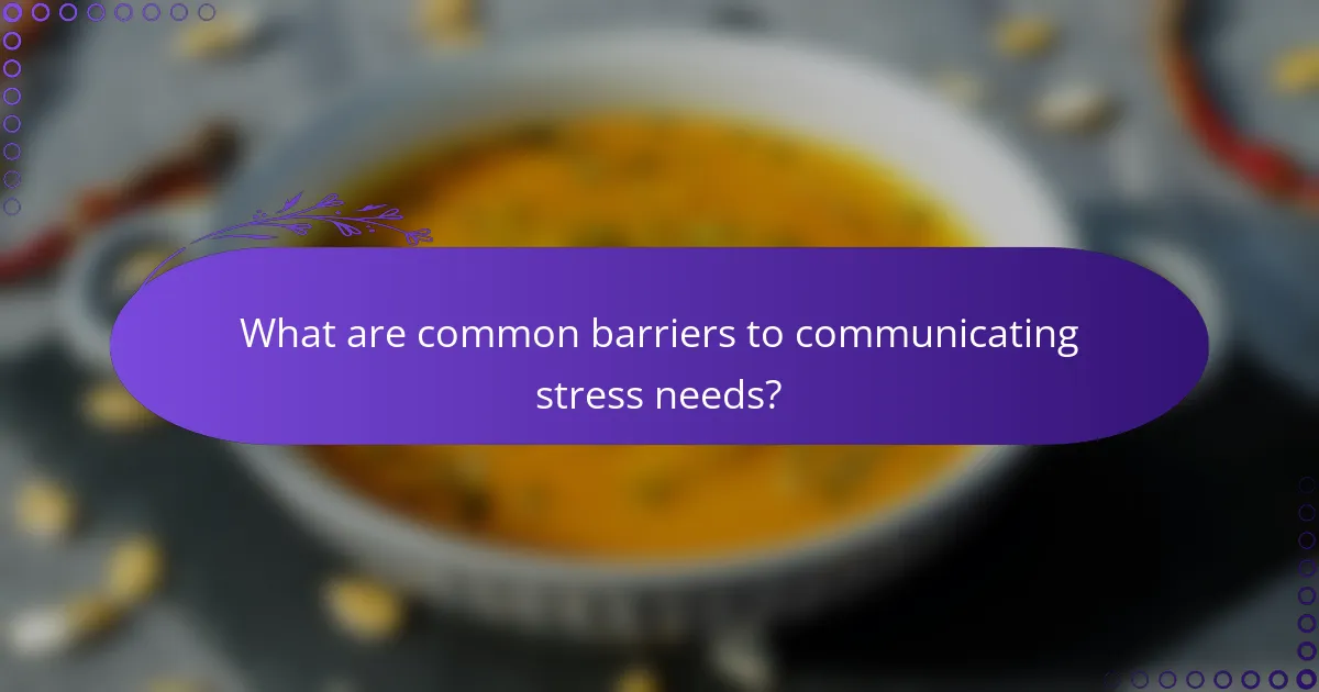 What are common barriers to communicating stress needs?