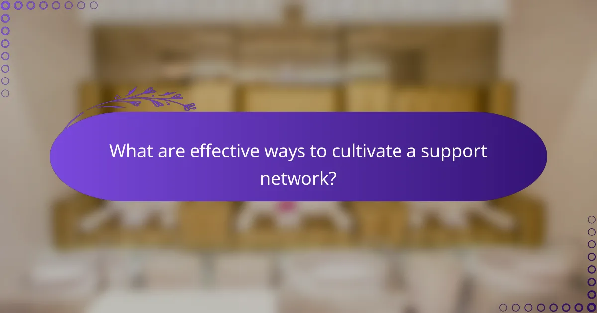 What are effective ways to cultivate a support network?