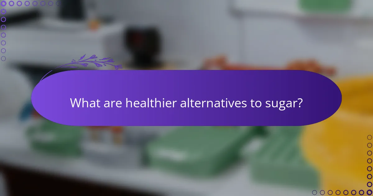 What are healthier alternatives to sugar?