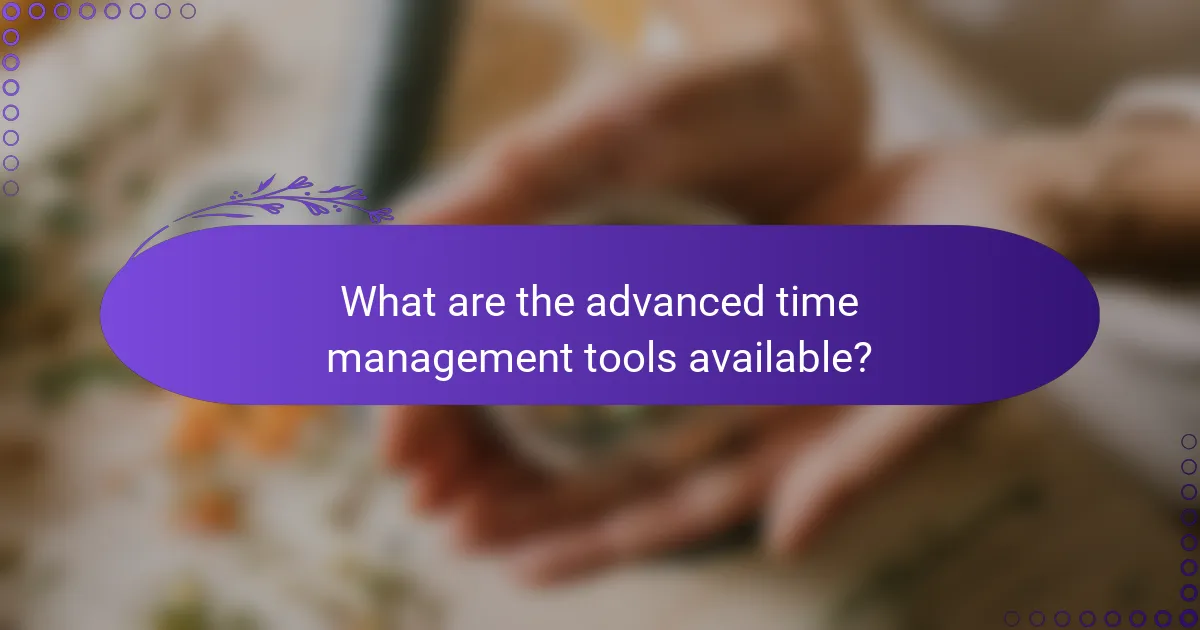 What are the advanced time management tools available?