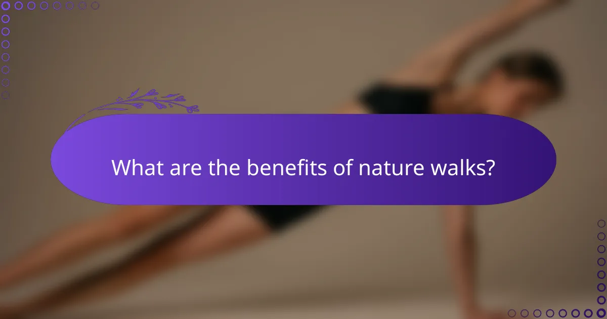 What are the benefits of nature walks?
