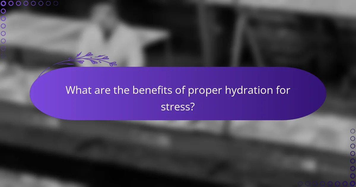 What are the benefits of proper hydration for stress?