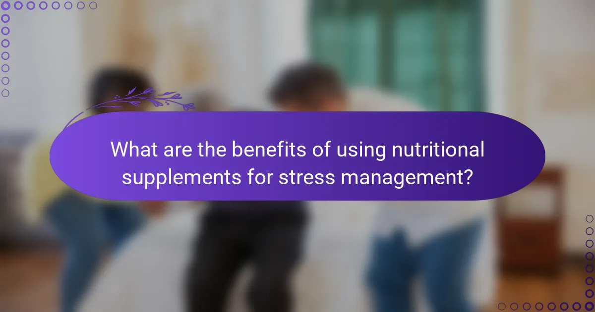 What are the benefits of using nutritional supplements for stress management?