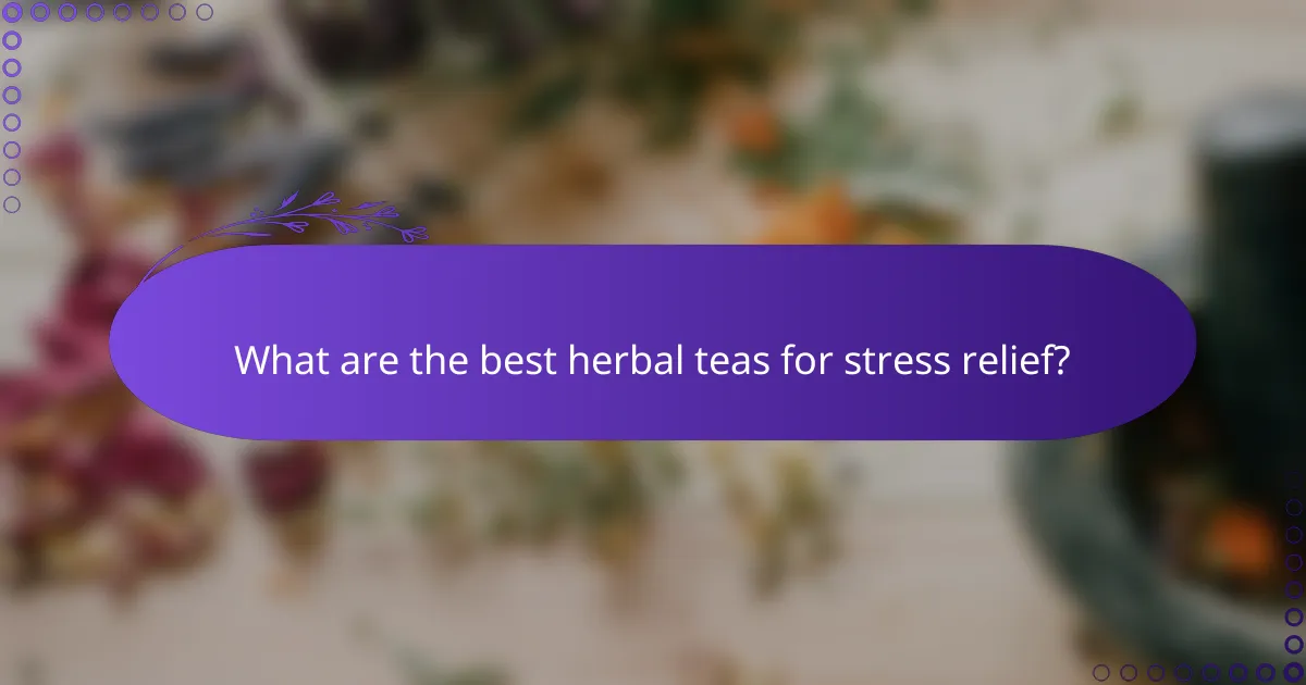 What are the best herbal teas for stress relief?