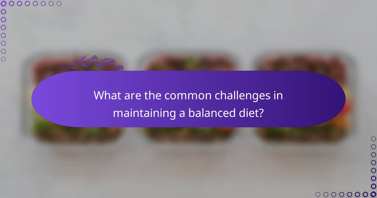 What are the common challenges in maintaining a balanced diet?