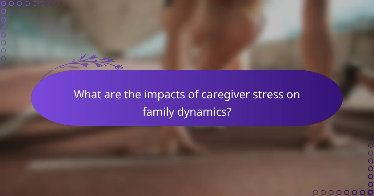 What are the impacts of caregiver stress on family dynamics?