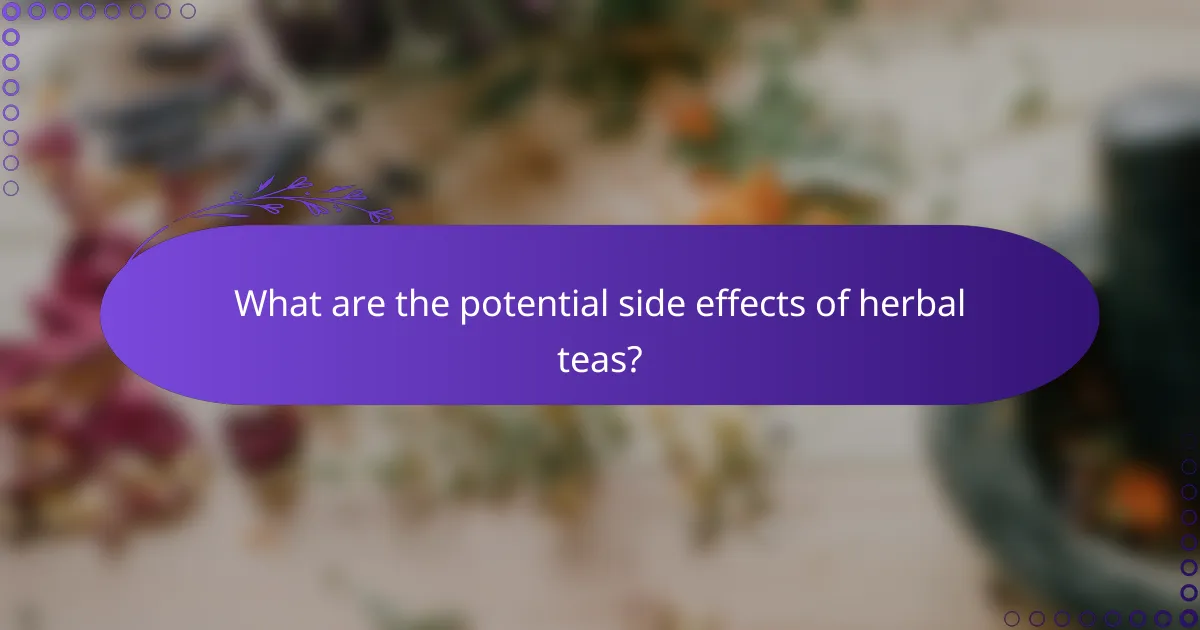 What are the potential side effects of herbal teas?