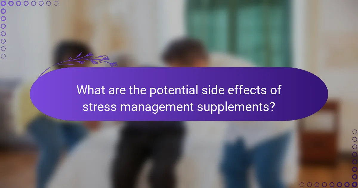 What are the potential side effects of stress management supplements?