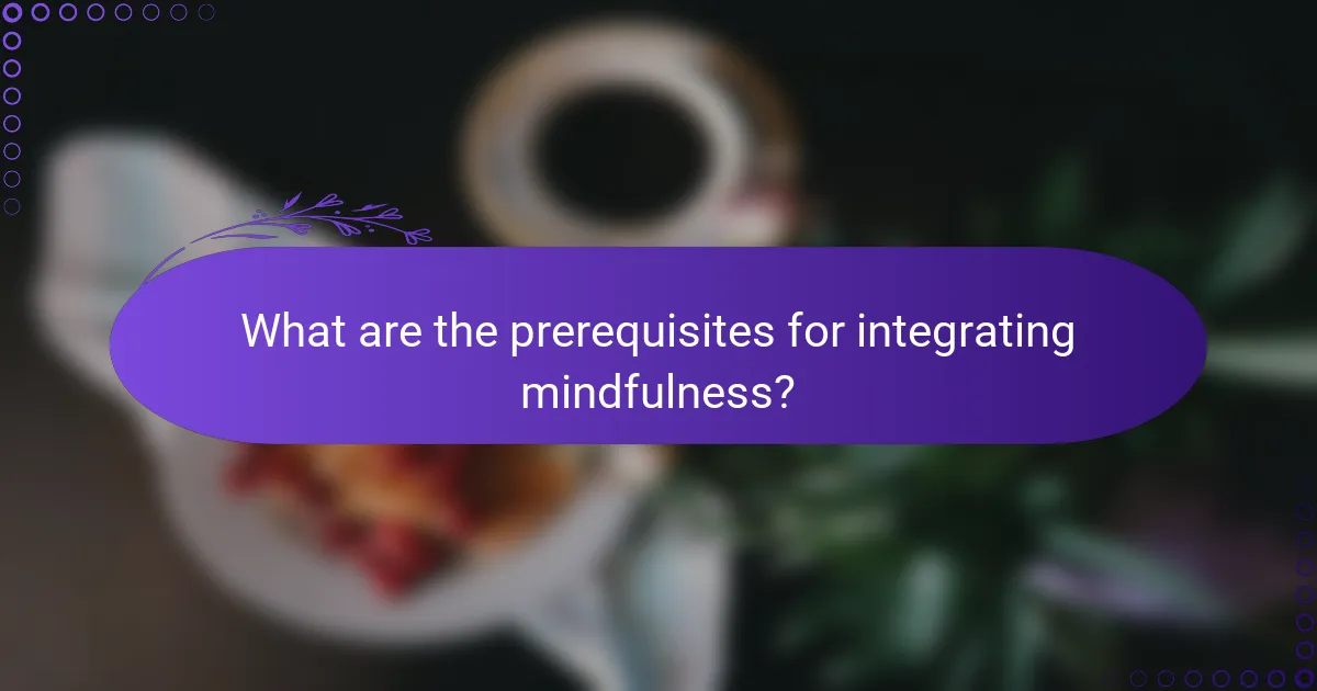 What are the prerequisites for integrating mindfulness?