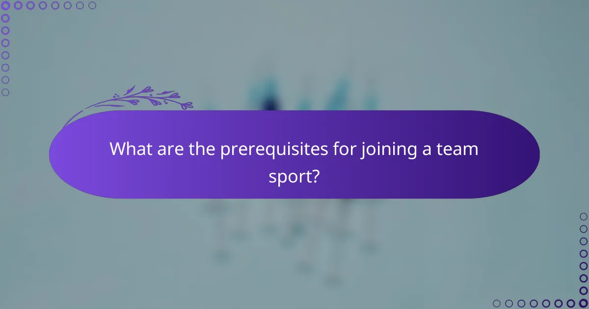 What are the prerequisites for joining a team sport?