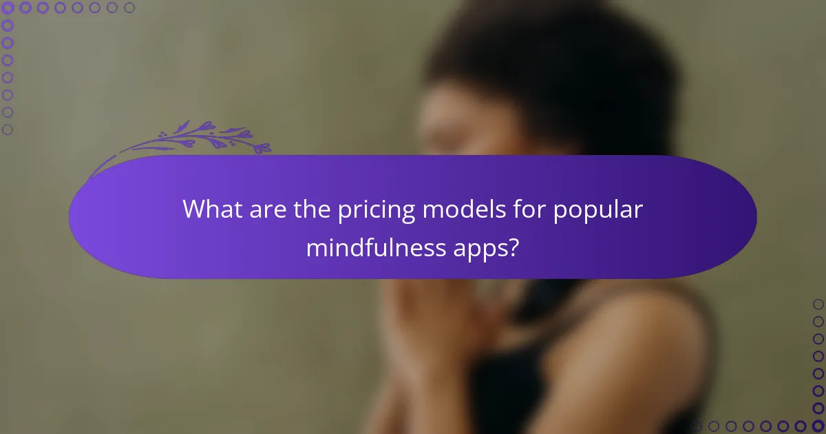 What are the pricing models for popular mindfulness apps?