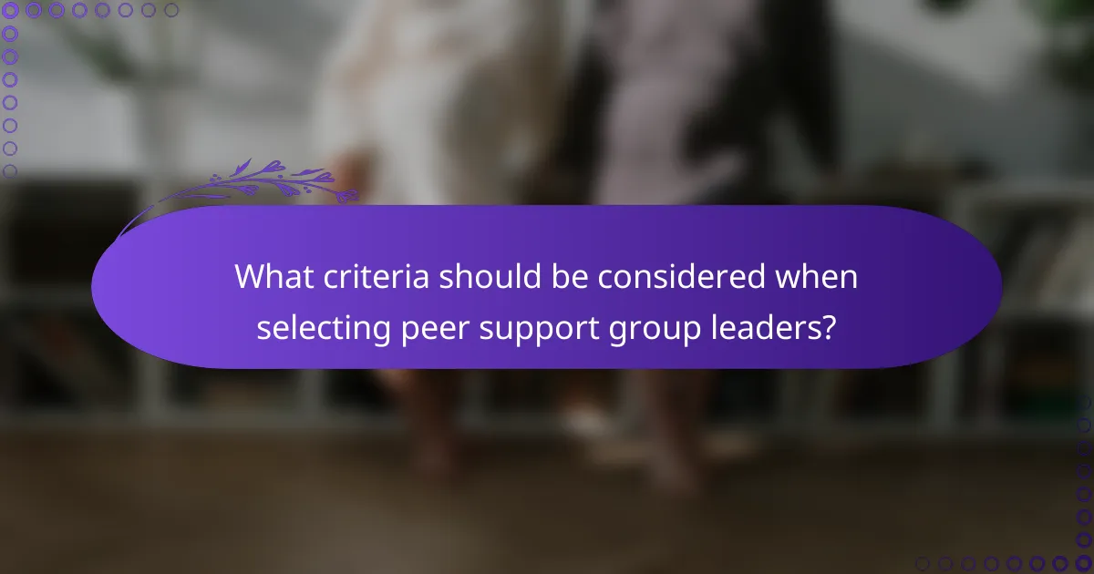 What criteria should be considered when selecting peer support group leaders?