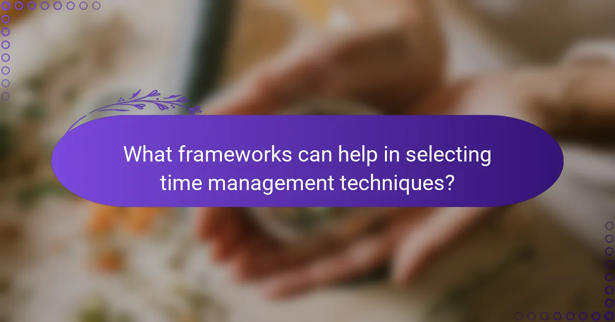 What frameworks can help in selecting time management techniques?
