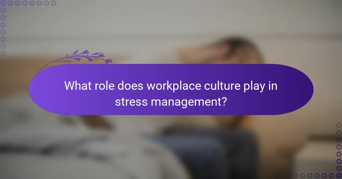 What role does workplace culture play in stress management?