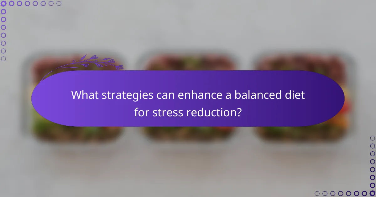 What strategies can enhance a balanced diet for stress reduction?