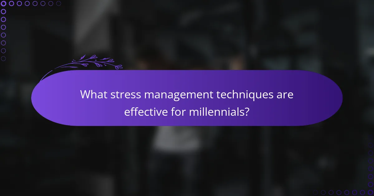 What stress management techniques are effective for millennials?