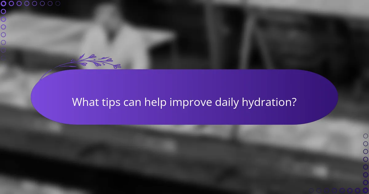 What tips can help improve daily hydration?