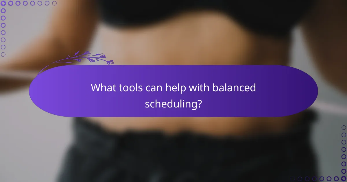What tools can help with balanced scheduling?