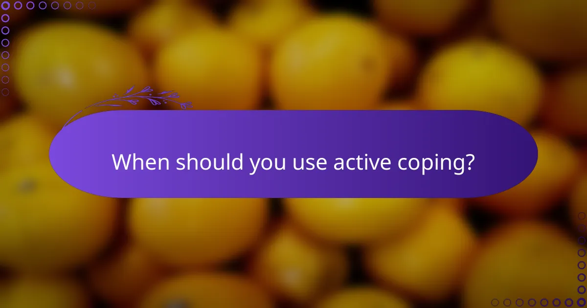 When should you use active coping?