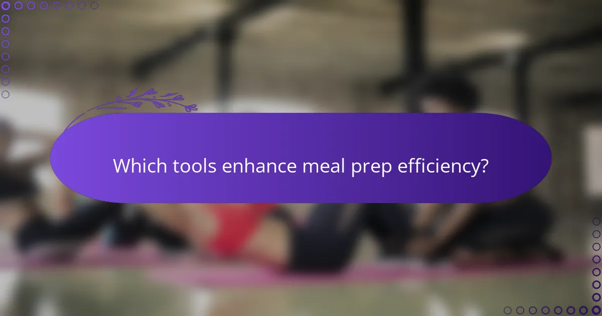 Which tools enhance meal prep efficiency?