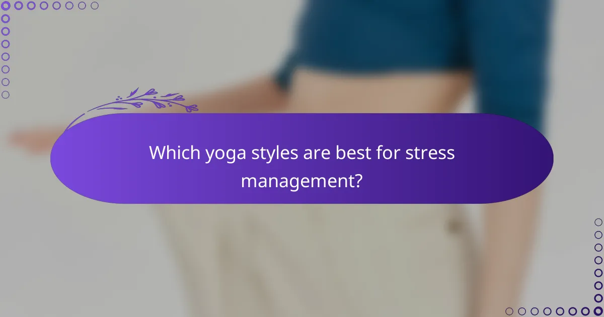 Which yoga styles are best for stress management?